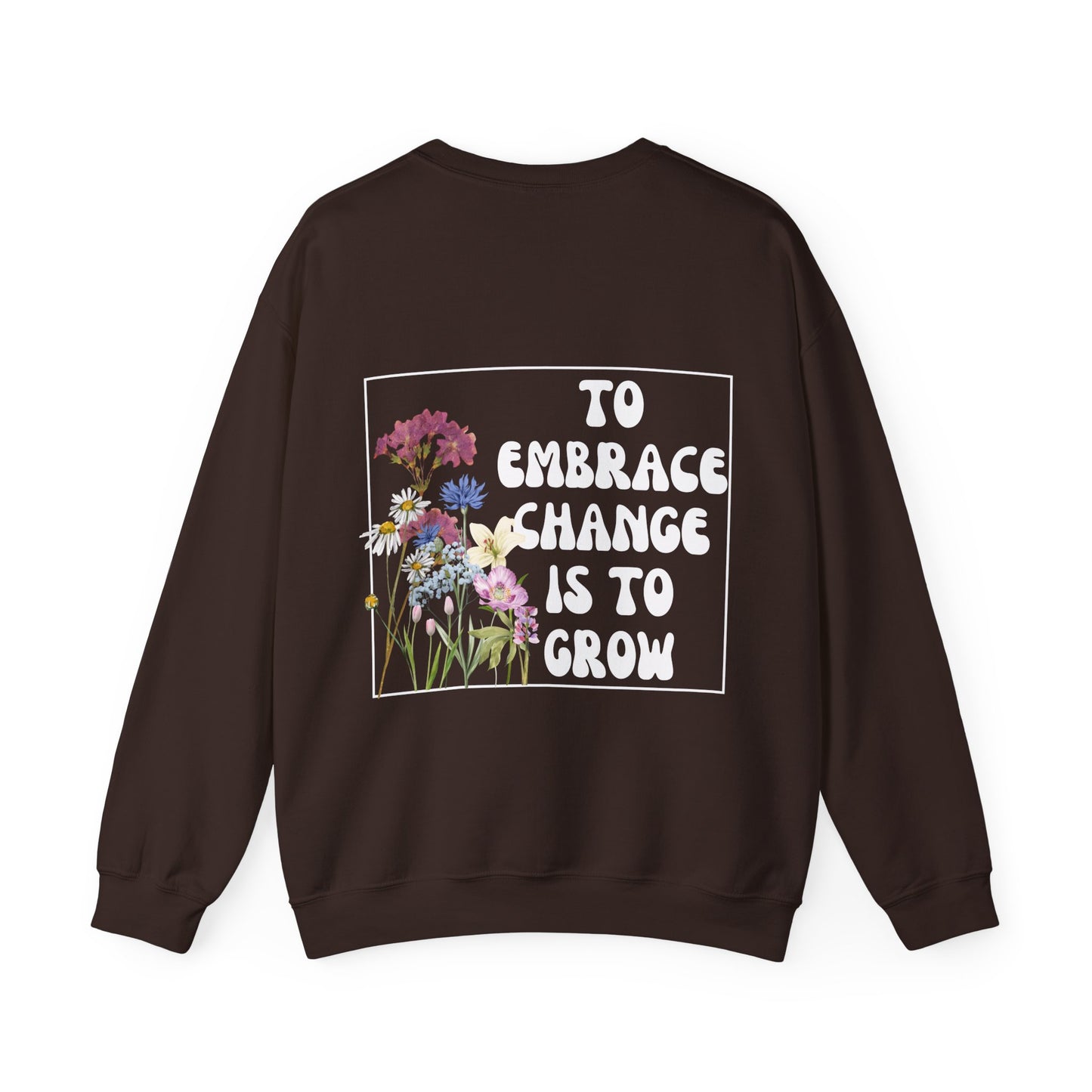 'TO EMBRACE CHANGE IS TO GROW' Crewneck Sweatshirt