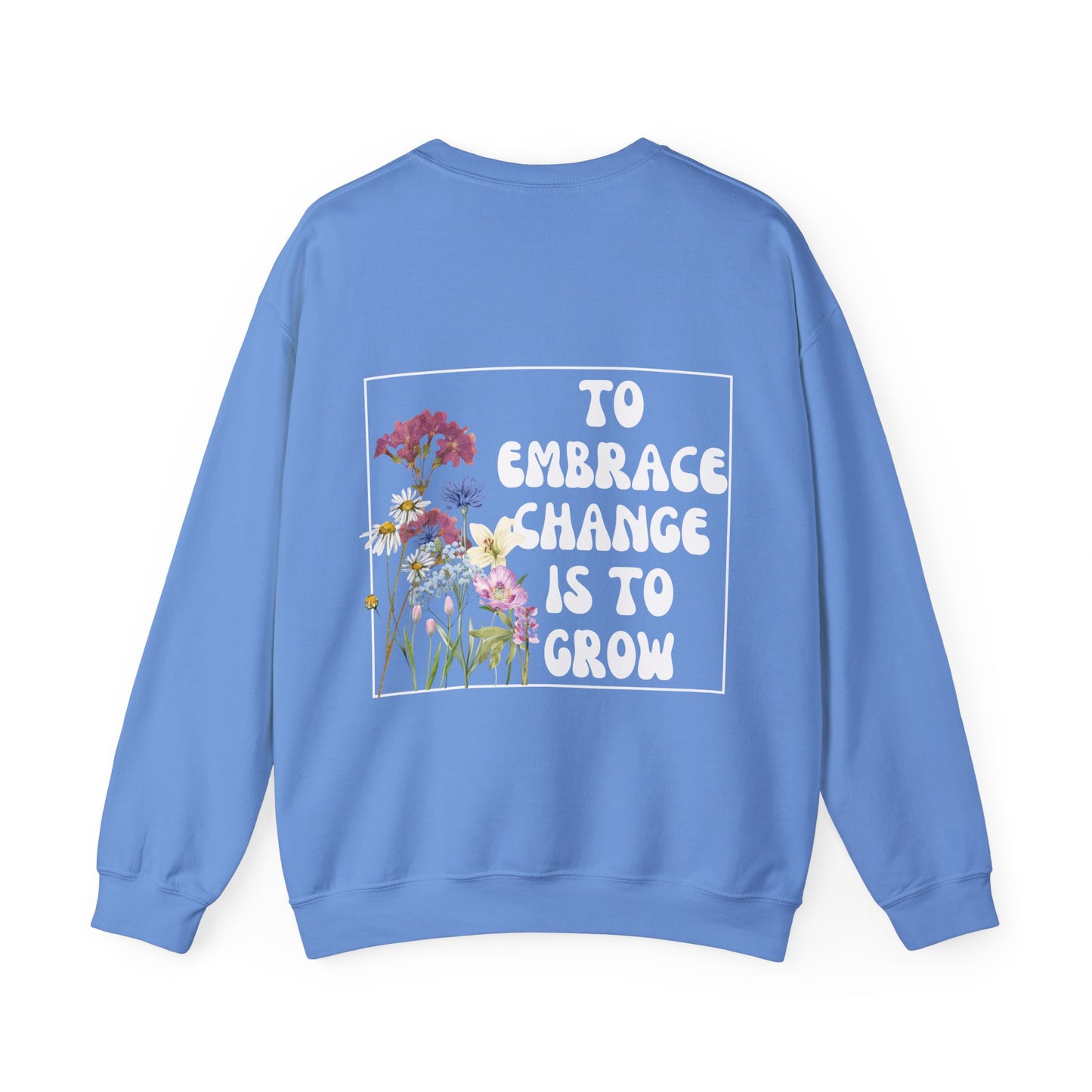 'TO EMBRACE CHANGE IS TO GROW' Crewneck Sweatshirt
