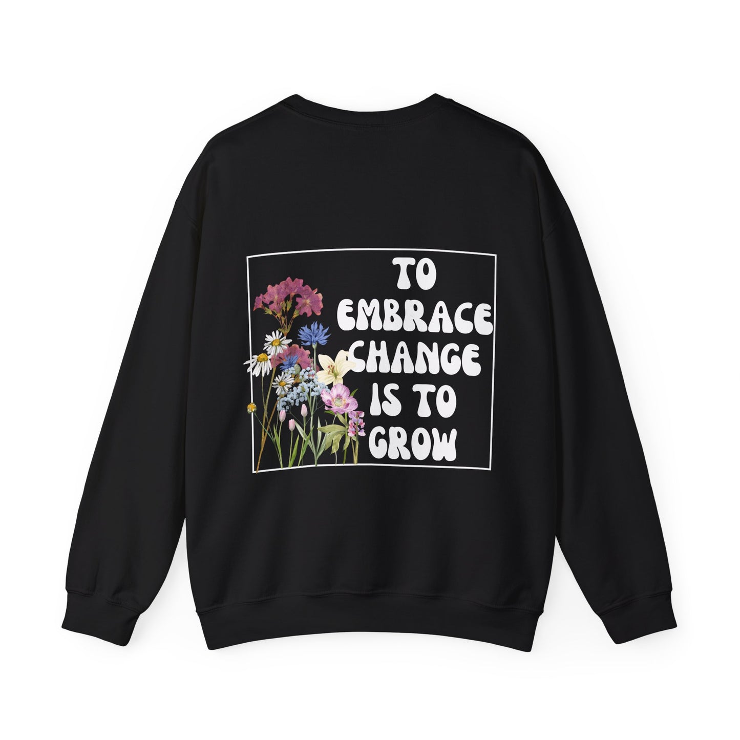 'TO EMBRACE CHANGE IS TO GROW' Crewneck Sweatshirt