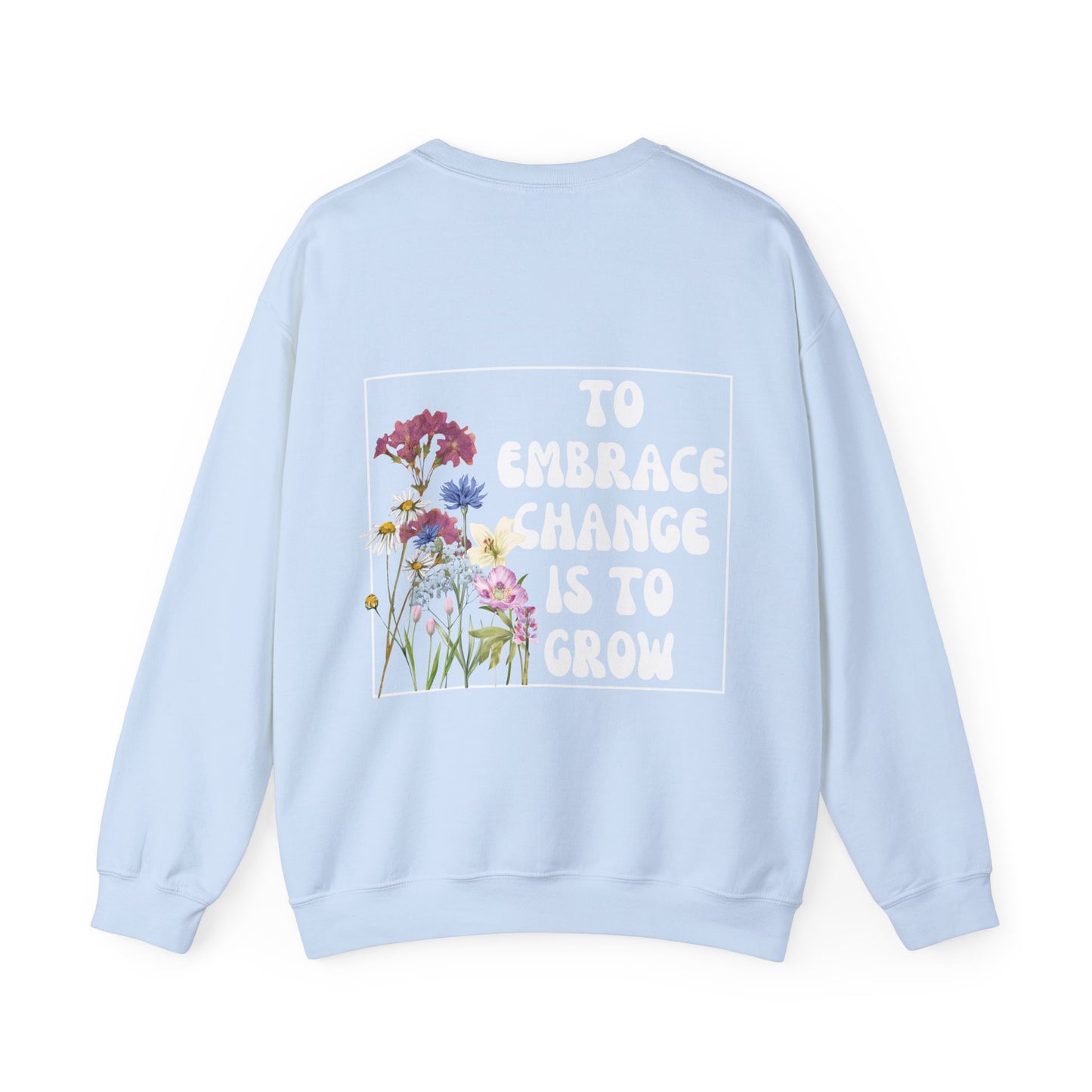 'TO EMBRACE CHANGE IS TO GROW' Crewneck Sweatshirt