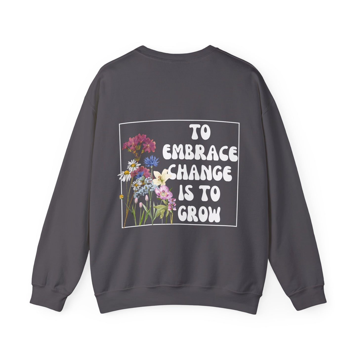 'TO EMBRACE CHANGE IS TO GROW' Crewneck Sweatshirt